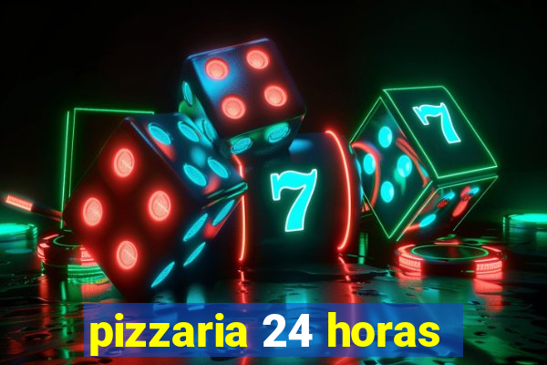 pizzaria 24 horas
